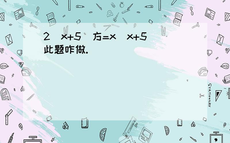 2（x+5）方=x（x+5）此题咋做.