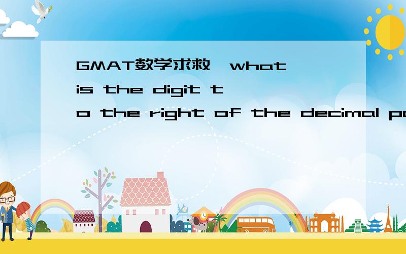 GMAT数学求救,what is the digit to the right of the decimal point in the decimal form of 6/11