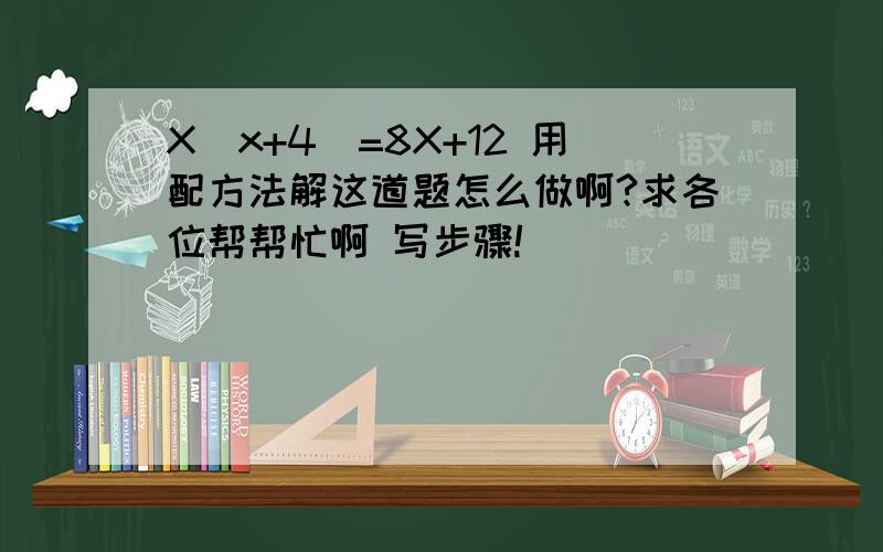 X（x+4）=8X+12 用配方法解这道题怎么做啊?求各位帮帮忙啊 写步骤!
