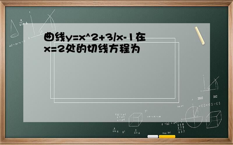 曲线y=x^2+3/x-1在x=2处的切线方程为