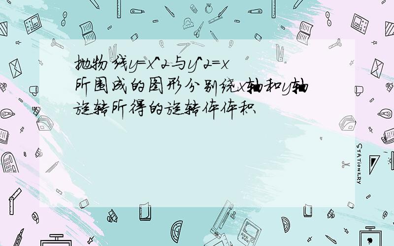 抛物线y=x^2与y^2=x所围成的图形分别绕x轴和y轴旋转所得的旋转体体积