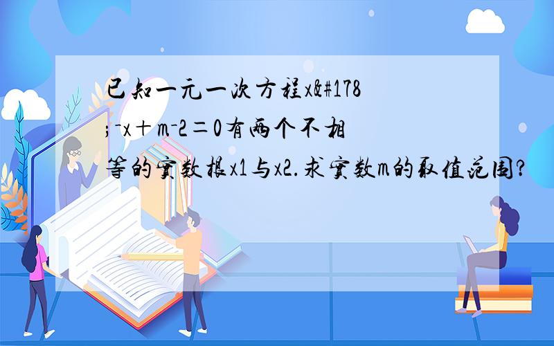 已知一元一次方程x²－x＋m－2＝0有两个不相等的实数根x1与x2.求实数m的取值范围?