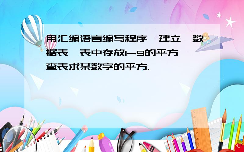 用汇编语言编写程序,建立一数据表,表中存放1-9的平方,查表求某数字的平方.