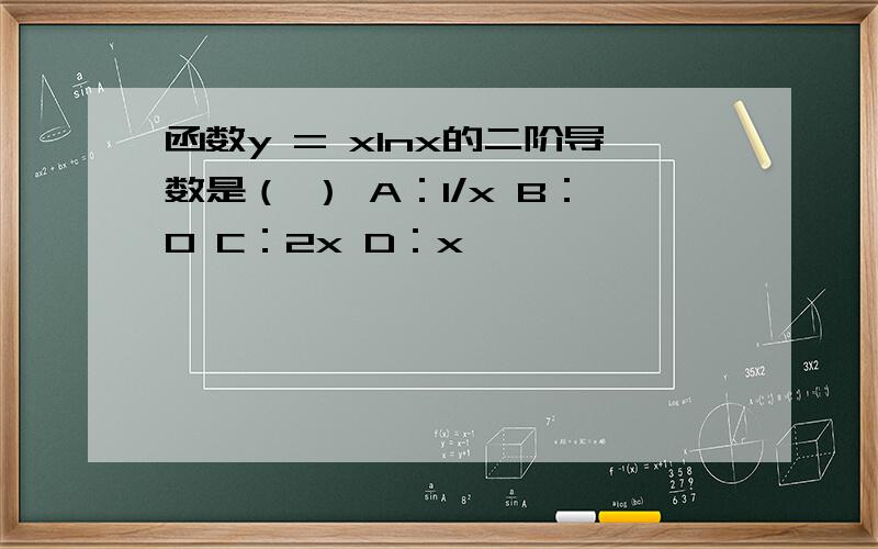 函数y = xlnx的二阶导数是（ ） A：1/x B：0 C：2x D：x