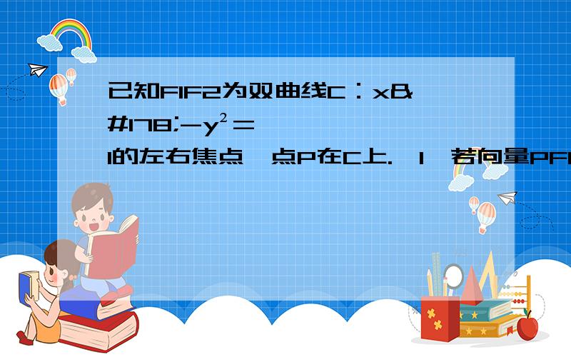 已知F1F2为双曲线C：x²-y²=1的左右焦点,点P在C上.﹙1﹚若向量PF1·向量PF2=0,求点P到x轴的距离﹙2﹚若∠F1PF2=60º,求三角形F1PF2的面积