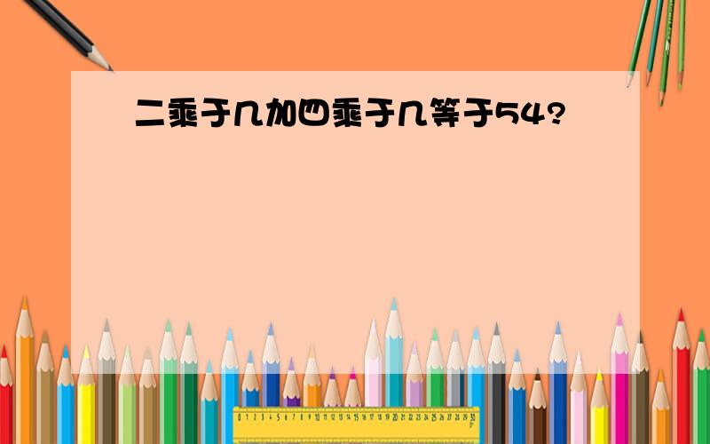 二乘于几加四乘于几等于54?