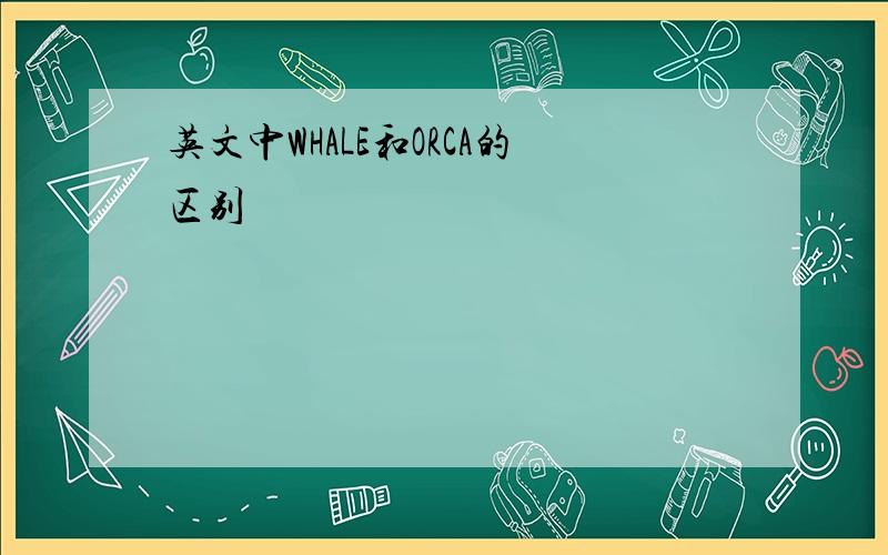 英文中WHALE和ORCA的区别