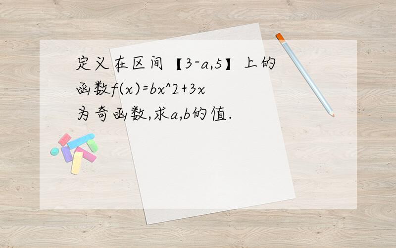 定义在区间【3-a,5】上的函数f(x)=bx^2+3x为奇函数,求a,b的值.