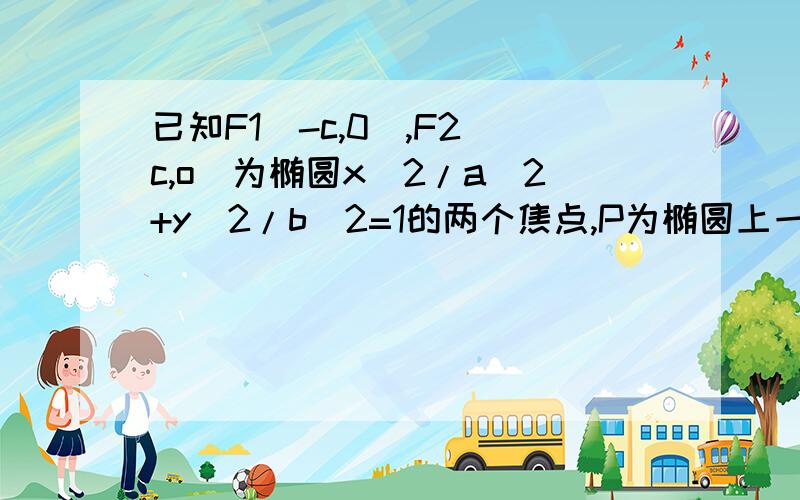 已知F1（-c,0),F2(c,o)为椭圆x^2/a^2+y^2/b^2=1的两个焦点,P为椭圆上一点且向量PF1*向量PF2=c^2,则椭圆的离心率的取值范围为