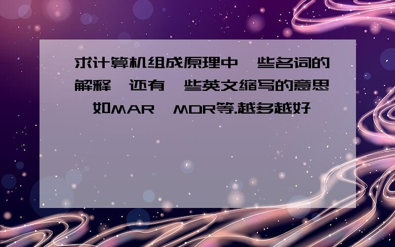 求计算机组成原理中一些名词的解释,还有一些英文缩写的意思,如MAR、MDR等.越多越好,