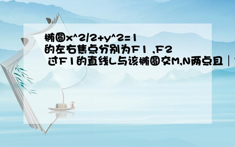 椭圆x^2/2+y^2=1 的左右焦点分别为F1 ,F2 过F1的直线L与该椭圆交M,N两点且│F2M+F2N│=2√26/3 求直线L的方程