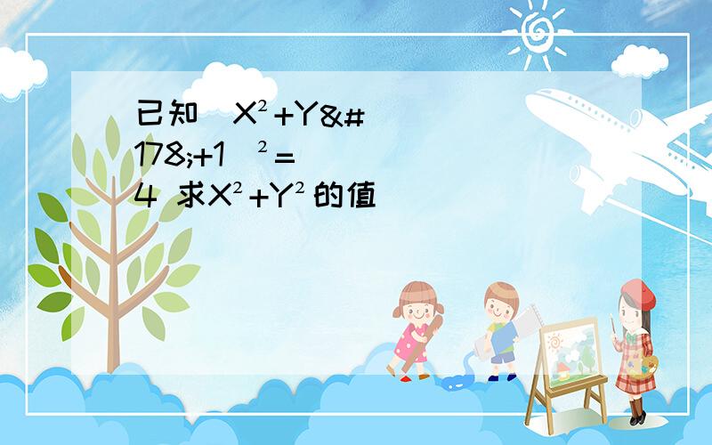 已知（X²+Y²+1）²=4 求X²+Y²的值