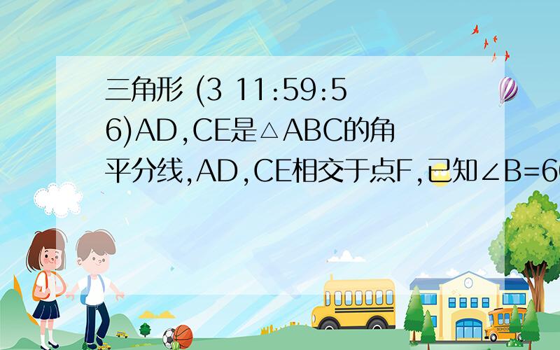 三角形 (3 11:59:56)AD,CE是△ABC的角平分线,AD,CE相交于点F,已知∠B=60°说明AE+CD=AC