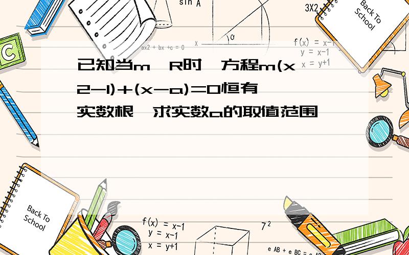 已知当m∈R时,方程m(x^2-1)+(x-a)=0恒有实数根,求实数a的取值范围