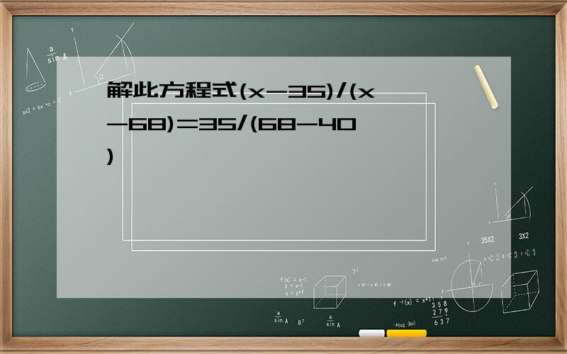 解此方程式(x-35)/(x-68)=35/(68-40),