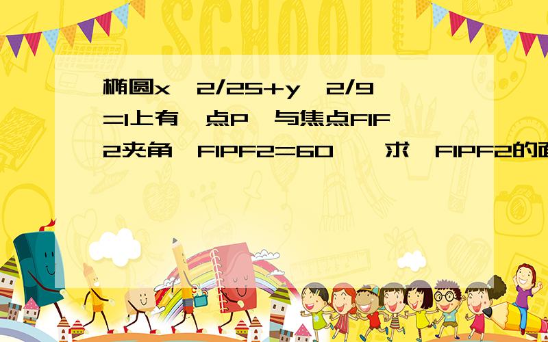 椭圆x^2/25+y^2/9=1上有一点P,与焦点F1F2夹角∠F1PF2=60°,求△F1PF2的面积