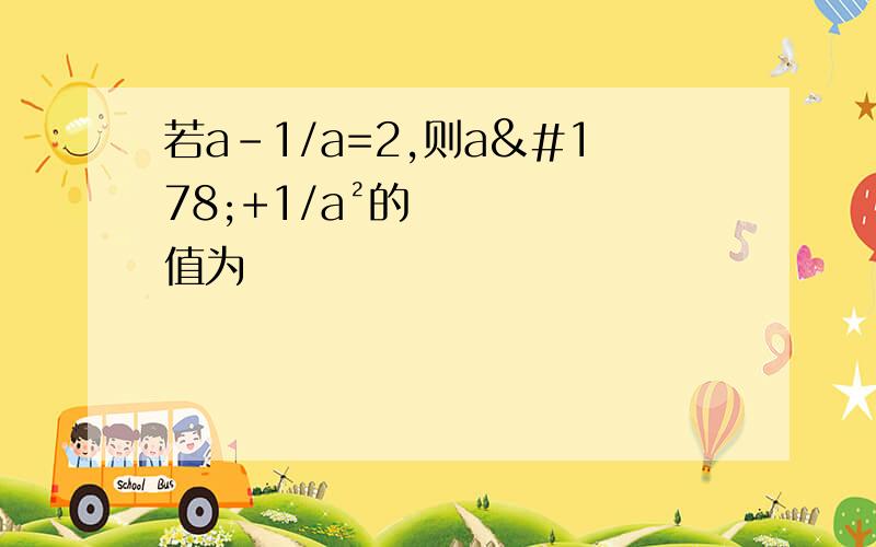 若a-1/a=2,则a²+1/a²的值为