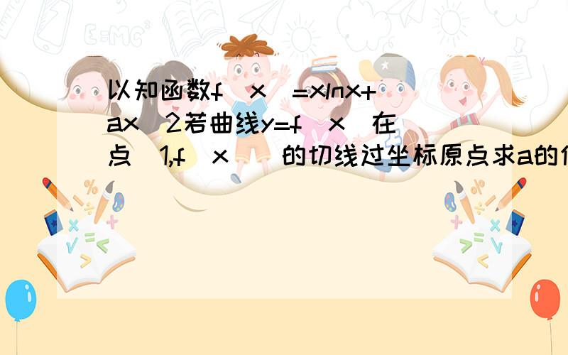 以知函数f(x)=xlnx+ax^2若曲线y=f(x)在点（1,f(x)）的切线过坐标原点求a的值 （2）若函数f（x在区间（0,1）内不单调求a