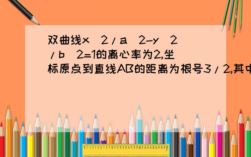 双曲线x^2/a^2-y^2/b^2=1的离心率为2,坐标原点到直线AB的距离为根号3/2,其中A(0,-b).B(a,0),求双曲线方程