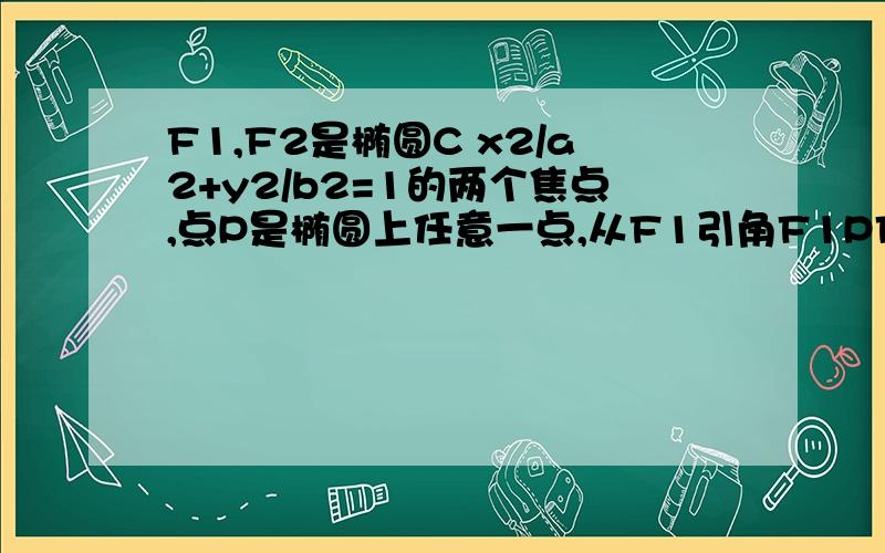 F1,F2是椭圆C x2/a2+y2/b2=1的两个焦点,点P是椭圆上任意一点,从F1引角F1PF2的外角平分线的垂线交F2P的延长线于M则点M的轨迹是