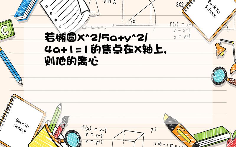 若椭圆X^2/5a+y^2/4a+1=1的焦点在X轴上,则他的离心