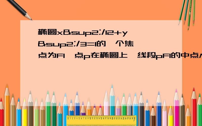 椭圆x²/12+y²/3=1的一个焦点为F1,点p在椭圆上,线段pF1的中点M在y轴上,那么点M的纵坐标是?