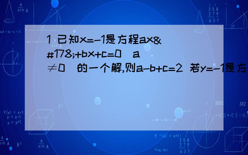 1 已知x=-1是方程ax²+bx+c=0（a≠0）的一个解,则a-b+c=2 若y=-1是方程ay平方+by平方+c-2=0的解,则三分之一（-a+b-c）²=3 若X=5是关于X的方程ax+b=c的解求（5a+b-c-1）²的值 以及|c-b-5a-5|的值