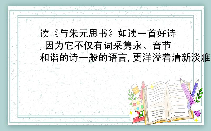 读《与朱元思书》如读一首好诗,因为它不仅有词采隽永、音节和谐的诗一般的语言,更洋溢着清新淡雅的诗情仿写不可以是这个 读《与朱元思书》，如赏一幅山水写意，因为它有特色鲜明的