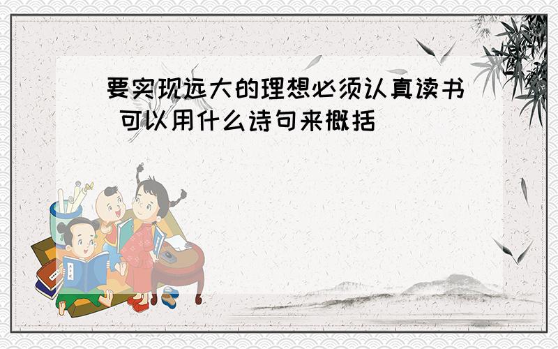 要实现远大的理想必须认真读书 可以用什么诗句来概括