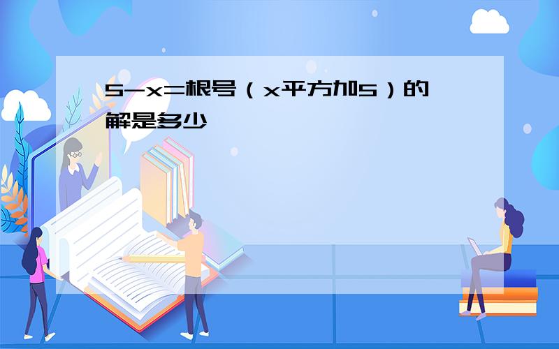 5-x=根号（x平方加5）的解是多少