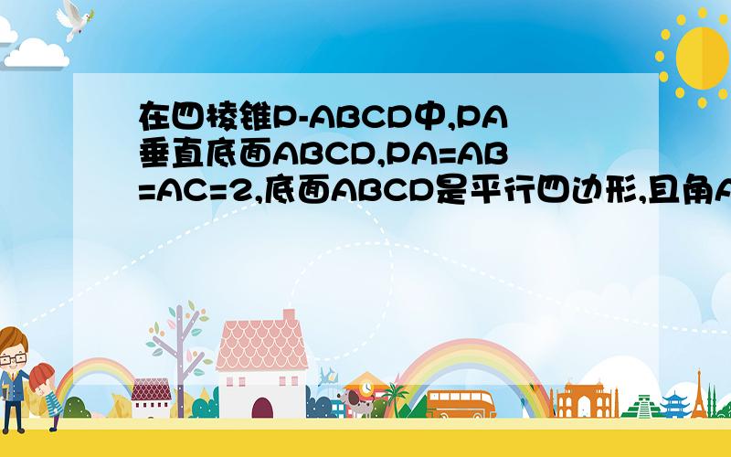 在四棱锥P-ABCD中,PA垂直底面ABCD,PA=AB=AC=2,底面ABCD是平行四边形,且角ABC=派/4,若M,N分别为PA,BC...在四棱锥P-ABCD中,PA垂直底面ABCD,PA=AB=AC=2,底面ABCD是平行四边形,且角ABC=派/4,若M,N分别为PA,BC的中点.求