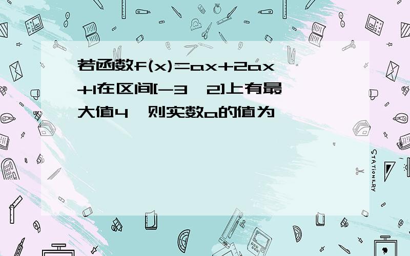 若函数f(x)=ax+2ax+1在区间[-3,2]上有最大值4,则实数a的值为