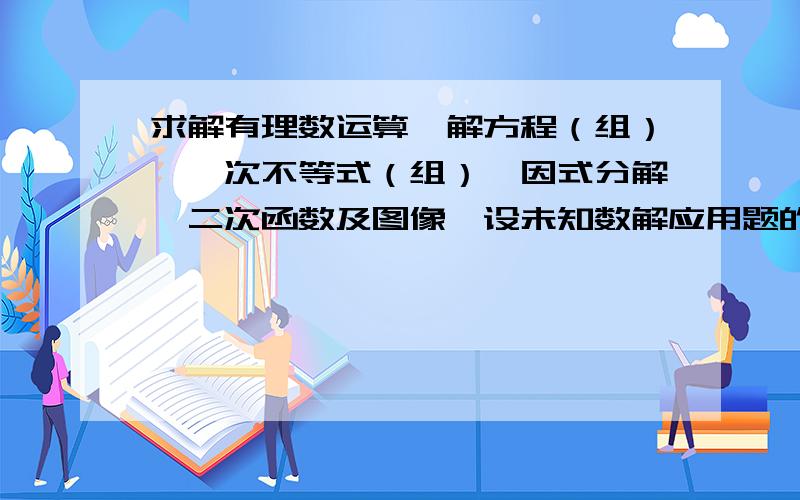 求解有理数运算,解方程（组）,一次不等式（组）,因式分解,二次函数及图像,设未知数解应用题的公式和定理