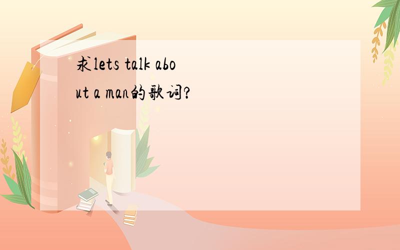 求lets talk about a man的歌词?