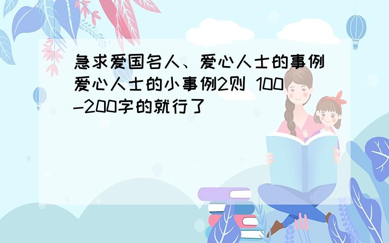 急求爱国名人、爱心人士的事例爱心人士的小事例2则 100-200字的就行了