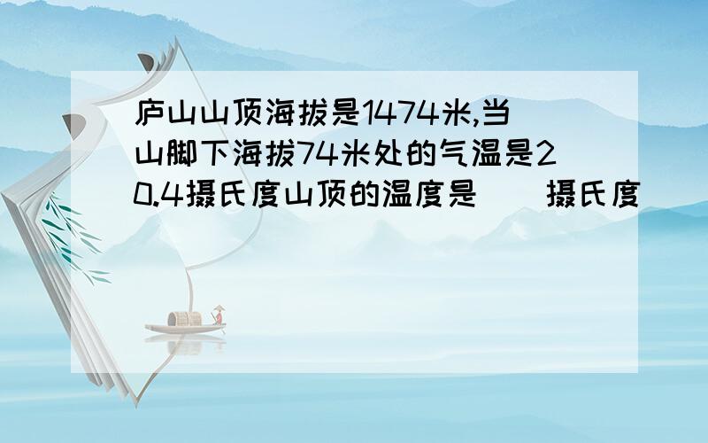 庐山山顶海拔是1474米,当山脚下海拔74米处的气温是20.4摄氏度山顶的温度是（）摄氏度