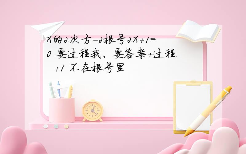 X的2次方-2根号2X+1=0 要过程我、要答案+过程.  +1 不在根号里