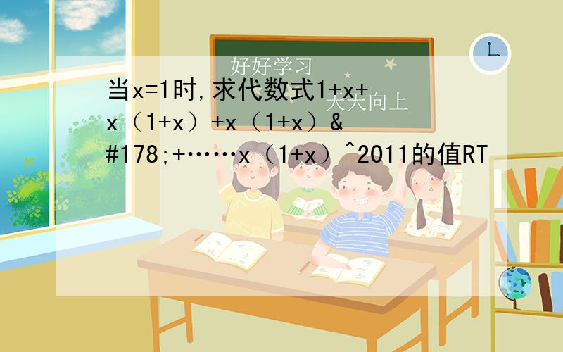 当x=1时,求代数式1+x+x（1+x）+x（1+x）²+……x（1+x）^2011的值RT