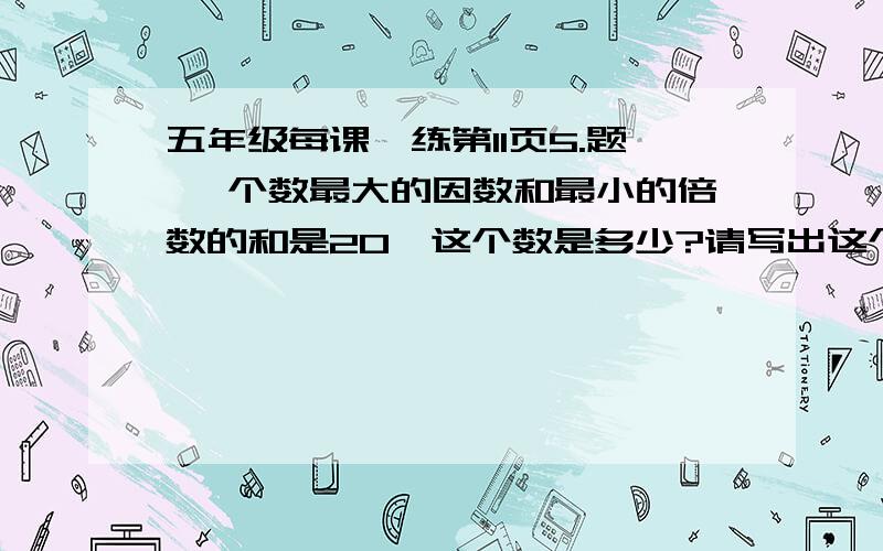 五年级每课一练第11页5.题 一个数最大的因数和最小的倍数的和是20,这个数是多少?请写出这个数的所有因数