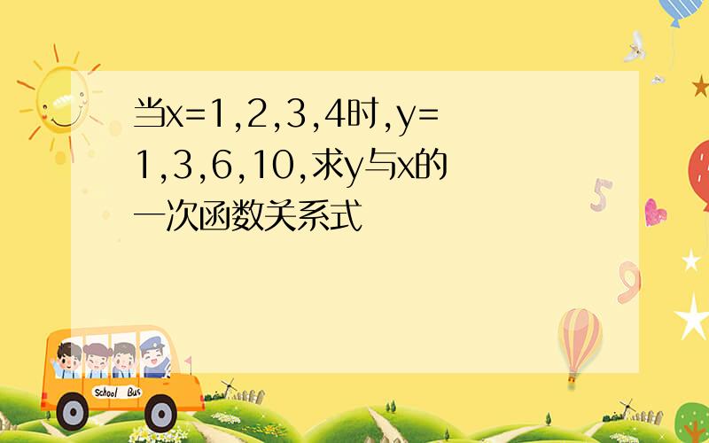 当x=1,2,3,4时,y=1,3,6,10,求y与x的一次函数关系式