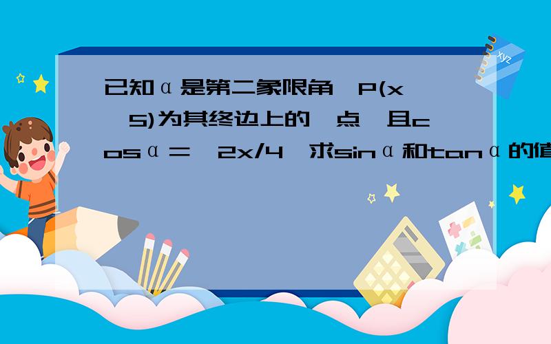 已知α是第二象限角,P(x,√5)为其终边上的一点,且cosα＝√2x/4,求sinα和tanα的值.