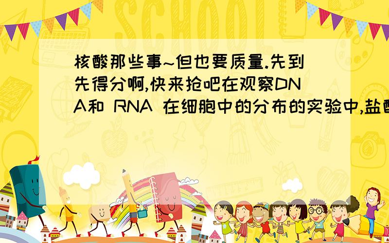 核酸那些事~但也要质量.先到先得分啊,快来抢吧在观察DNA和 RNA 在细胞中的分布的实验中,盐酸可以使DNA与蛋白质分离,是怎么一回事?难道DNA 和蛋白质和在一起了?………本人就高一水平,不要