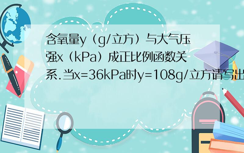 含氧量y（g/立方）与大气压强x（kPa）成正比例函数关系.当x=36kPa时y=108g/立方请写出y与x的函数关系式