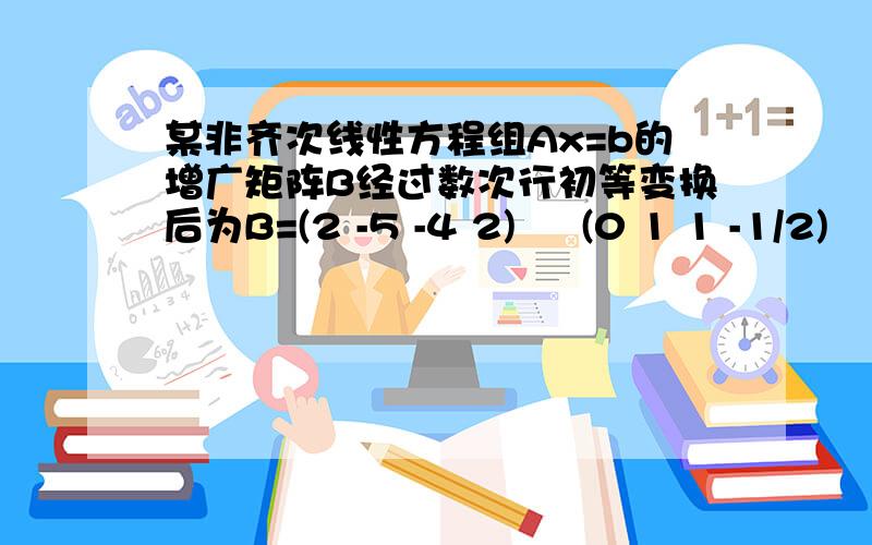 某非齐次线性方程组Ax=b的增广矩阵B经过数次行初等变换后为B=(2 -5 -4 2)     (0 1 1 -1/2)     (0 0 0   1)求r(A),r(B),判断此方程解的存在情况