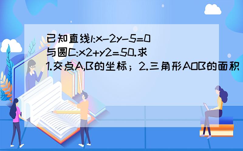 已知直线l:x-2y-5=0与圆C:x2+y2=50.求1.交点A,B的坐标；2.三角形AOB的面积