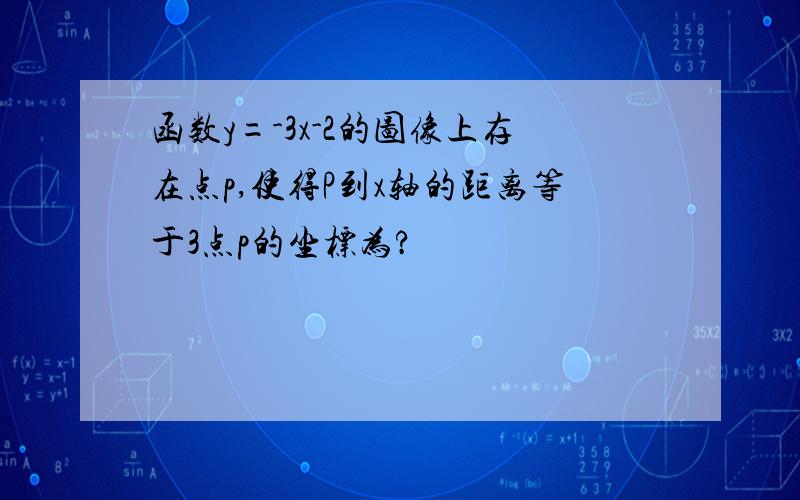 函数y=-3x-2的图像上存在点p,使得P到x轴的距离等于3点p的坐标为?