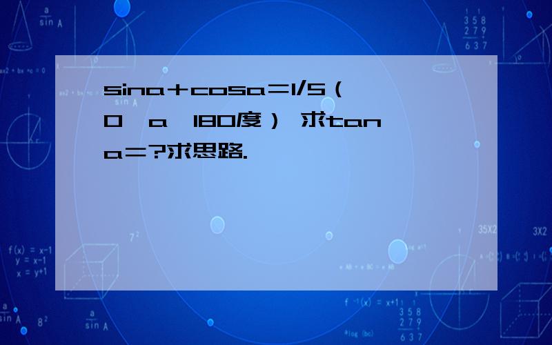 sina＋cosa＝1/5（0＜a＜180度） 求tana＝?求思路.