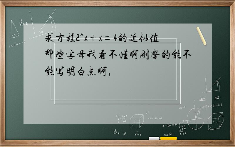 求方程2^x+x=4的近似值那些字母我看不懂啊刚学的能不能写明白点啊，