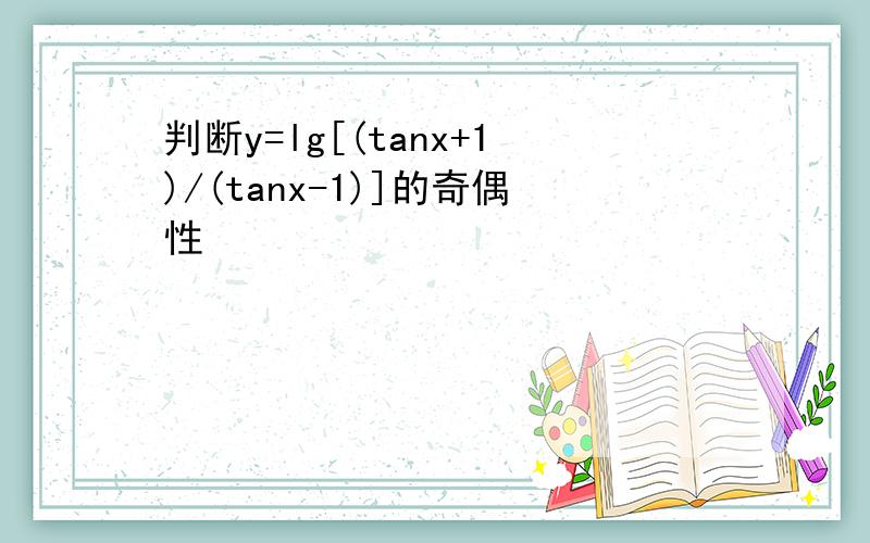 判断y=lg[(tanx+1)/(tanx-1)]的奇偶性