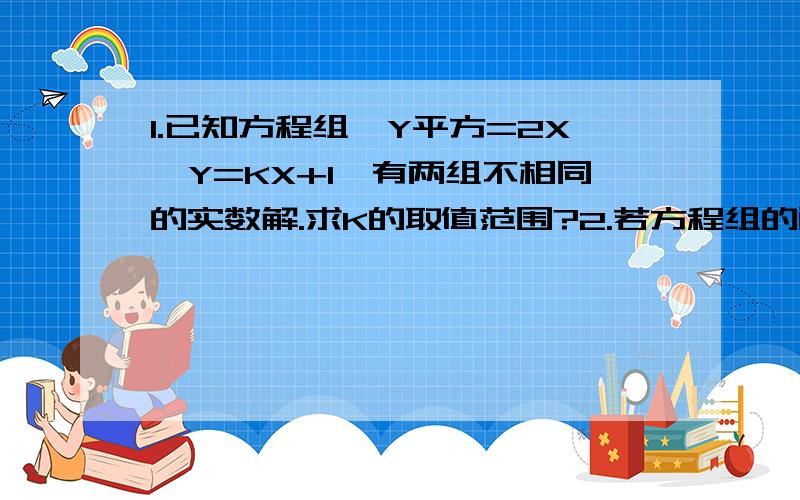 1.已知方程组{Y平方=2X,Y=KX+1}有两组不相同的实数解.求K的取值范围?2.若方程组的两组实数解为{X=X1,Y